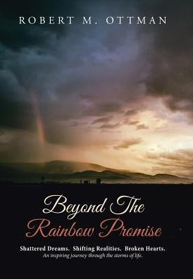 Beyond the Rainbow Promise: Shattered Dreams. Shifting Realities. Broken Hearts. An inspiring journey through storms of life.