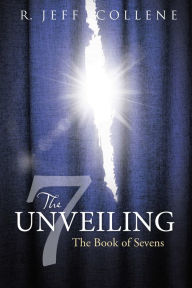 Title: The Unveiling: The Book of Sevens, Author: R. Jeff Collene