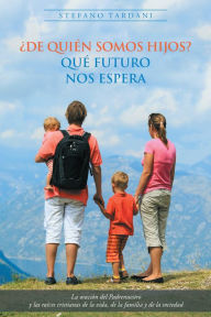 Title: De Quién Somos Hijos? Qué Futuro Nos Espera: La Oración Del Padrenuestro Y Las Raíces Cristianas De La Vida, De La Familia Y De La Sociedad, Author: Stefano Tardani