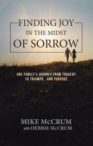 Title: Finding Joy in the Midst of Sorrow: One Family'S Journey from Tragedy to Triumph...And Purpose, Author: Claud9