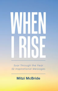 Title: When I Rise: Soar Through the Year 52 Inspirational Messages, Author: Highfly