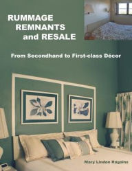 Title: RUMMAGE, REMNANTS and RESALE: From Secondhand to First-class Décor, Author: Mary Linden Ragains