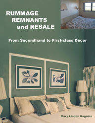 Title: Rummage, Remnants and Resale: From Secondhand to First-Class Décor, Author: Mary Linden Ragains