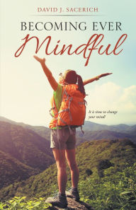 Title: Becoming Ever Mindful, Author: David J. Sacerich