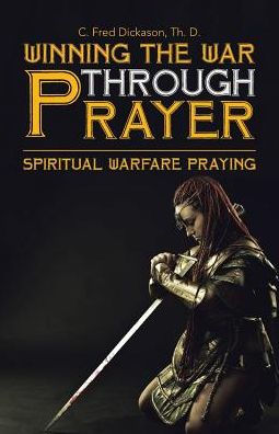 Winning the War Through Prayer: Spiritual Warfare Praying