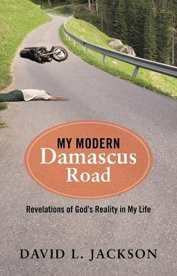 My Modern Damascus Road: Revelations of God's Reality Life