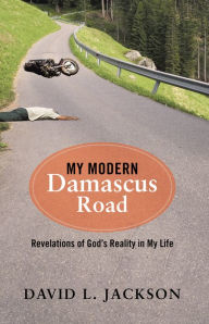 Title: My Modern Damascus Road: Revelations of God's Reality in My Life, Author: David L. Jackson