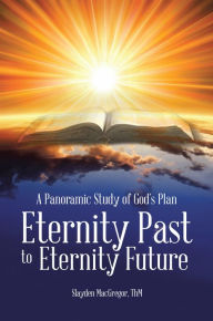 Title: A Panoramic Study of God's Plan: Eternity Past to Eternity Future, Author: Slayden MacGregor