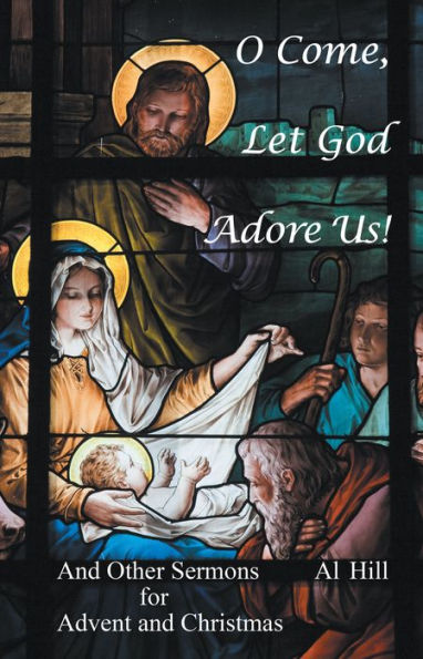 O Come, Let God Adore Us!: And Other Sermons for Advent and Christmas