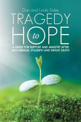 Tragedy to Hope: A Guide for Support and Ministry After Miscarriage, Stillbirth Infant Death