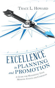 Title: Excellence in Planning and Promotion: A Guide for Maximizing Your Ministry Events and Campaigns, Author: Trace L. Howard