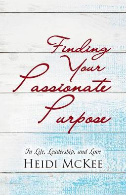 Finding Your Passionate Purpose: Life, Leadership, and Love