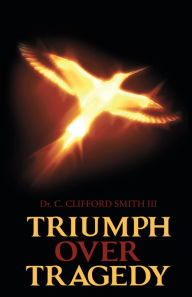 Title: Triumph over Tragedy, Author: Dr. C. Clifford Smith III