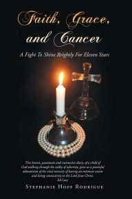 Title: Faith, Grace, and Cancer: A Fight to Shine Brightly for Eleven Years, Author: Rudolf Klaus