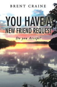 Title: You Have a New Friend Request: Do you Accept?, Author: Brent Craine