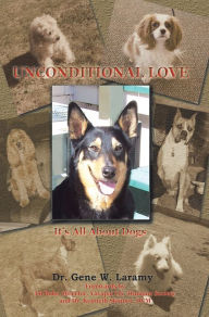 Title: Unconditional Love: It'S All About Dogs, Author: Dr. Gene W. Laramy