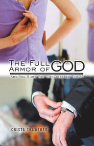 Title: The Full Armor of God: Are You Sure You Got Dressed Today?, Author: Crista Crawford