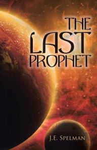 Title: The Last Prophet, Author: J E Spelman