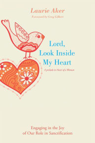 Title: Lord, Look Inside My Heart: Engaging in the Joy of Our Role in Sanctification, Author: Laurie Aker