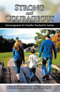 Title: Strong and Courageous: Encouragement for Families Touched by Autism, Author: Stephanie Murphy