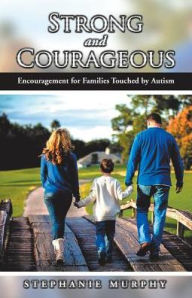 Title: Strong and Courageous: Encouragement for Families Touched by Autism, Author: Stephanie Murphy