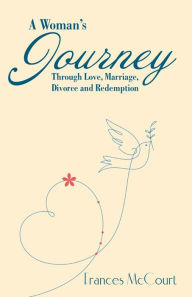 Title: A Woman'S Journey Through Love, Marriage, Divorce and Redemption, Author: Frances McCourt