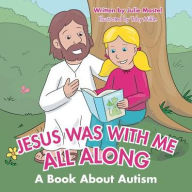 Title: Jesus Was with Me All Along: A Book About Autism, Author: Julie Mastel