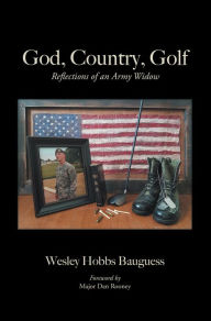 Title: God, Country, Golf: Reflections of an Army Widow, Author: Wesley Hobbs Bauguess