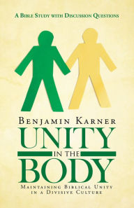 Title: Unity in the Body: Maintaining Biblical Unity in a Divisive Culture, Author: Benjamin Karner