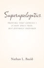 Superapologetics: Proving That Genesis 1 Is Not Only True, but Divinely Inspired