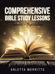 Title: Comprehensive Bible Study Lessons: Genesis - Revelation, Author: Arletta Merritts