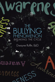 Title: The Bullying Phenomenon: Breaking the Cycle, Author: Dwayne Ruffin Ed.D