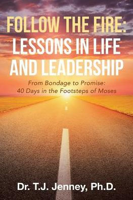 Follow the Fire: Lessons Life and Leadership: From Bondage to Promise: 40 Days Footsteps of Moses