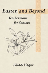 Title: Easter, and Beyond: Ten Sermons for Seniors, Author: Chad Hager