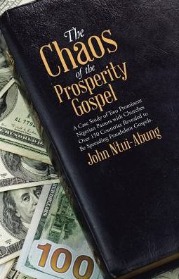 the Chaos of Prosperity Gospel: A Case Study Two Prominent Nigerian Pastors with Churches Over 150 Countries Revealed to Be Spreading Fraudulent Gospels.
