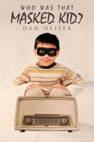 Title: Who Was That Masked Kid?, Author: Dan Neiser