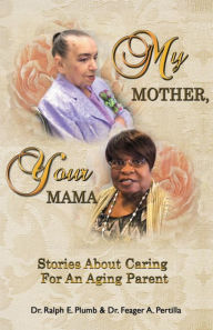Title: My Mother, Your Mama: Stories About Caring for an Aging Parent, Author: Ralph E. Plumb