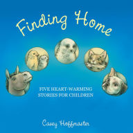Title: Finding Home: Five Heart-Warming Stories for Children, Author: Casey Hoffmaster