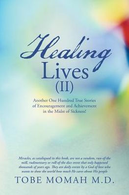 Healing Lives (II): Another One Hundred True Stories of Encouragement and Achievement in the Midst of Sickness!