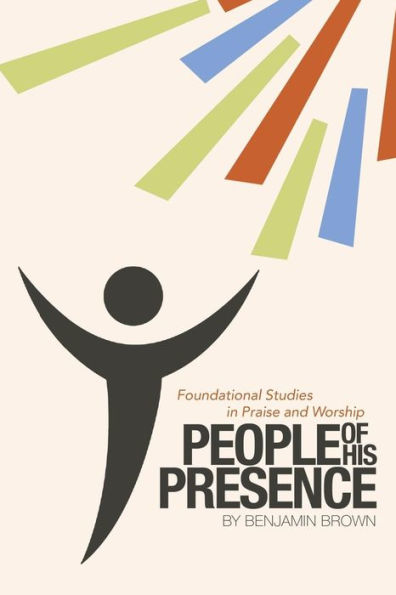 People of His Presence: Foundational Studies Praise and Worship