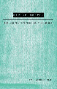 Title: Simple Gospel: The Modern Offense of the Cross, Author: Joshua West