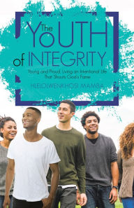 Title: The Youth of Integrity: Young and Proud, Living an Intentional Life That Shouts God'S Fame, Author: Hlelolwenkhosi Mamba