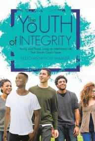 Title: The Youth of Integrity: Young and Proud, Living an Intentional Life That Shouts God's Fame, Author: Hlelolwenkhosi Mamba