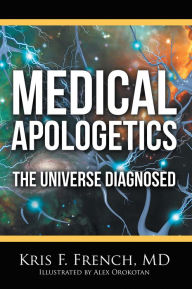 Title: Medical Apologetics: The Universe Diagnosed, Author: Kris F. French