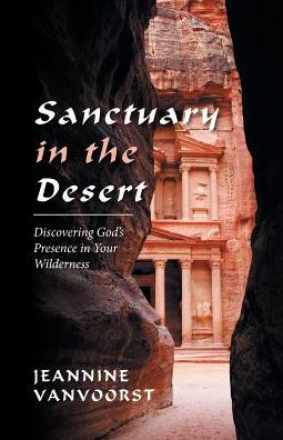 Sanctuary the Desert: Discovering God's Presence Your Wilderness