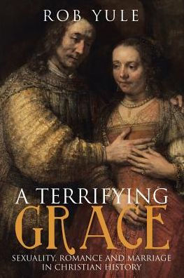 A Terrifying Grace: Sexuality, Romance and Marriage Christian History