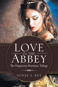 Title: Love in the Abbey: The Huguenot Romance Trilogy, Author: Sonja S. Key