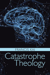 Title: Catastrophe Theology, Author: Francis Kai