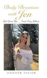 Title: Daily Devotions with Jen: God Loves You . . . Trust, Pray, Believe, Author: Jennifer Taylor