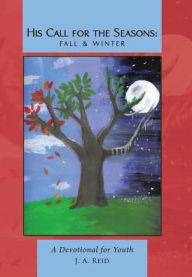 Title: His Call for the Seasons: Fall & Winter: A Devotional for Youth, Author: J A Reid